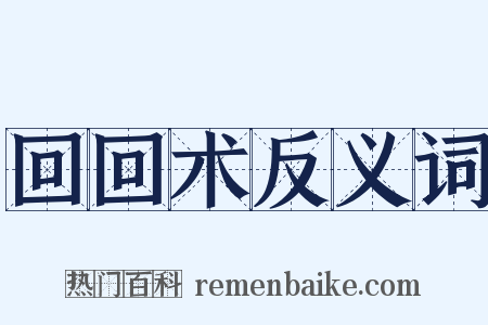 回回术反义词是什么意思的图片